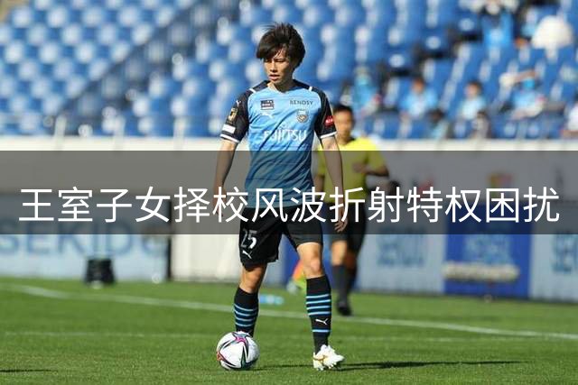 王室子女择校风波折射特权困扰